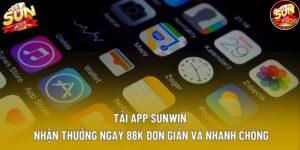 Tải App Sunwin Nhận Thưởng Ngay 88k Đơn Giản Và Nhanh Chóng